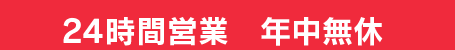 24時間営業 年中無休